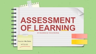 ASSESSMENT
OF LEARNING
IN TECHNICAL VOCATIONAL
Reporter: Ms.Claire
MTTE-522
 