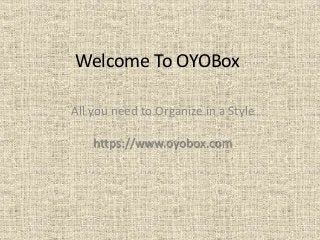 Welcome To OYOBox
All you need to Organize in a Style
https://www.oyobox.com
 