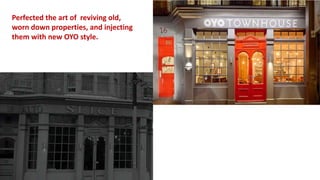 Perfected the art of reviving old,
worn down properties, and injecting
them with new OYO style.
 