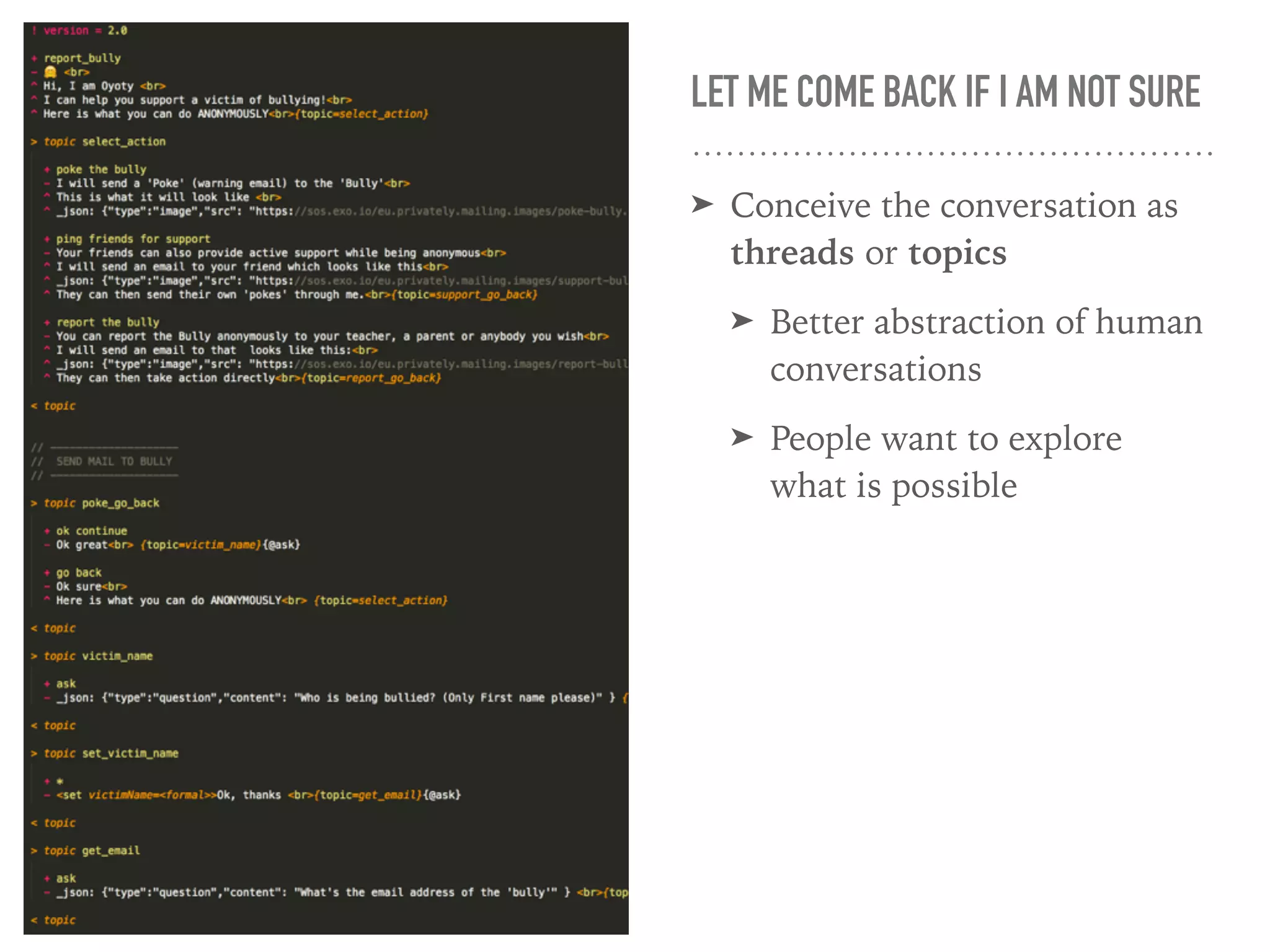 LET ME COME BACK IF I AM NOT SURE
➤ Conceive the conversation as
threads or topics
➤ Better abstraction of human
conversations
➤ People want to explore
what is possible
 