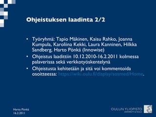 Ohjeistuksen laadinta 2/2 <ul><li>Työryhmä: Tapio Mäkinen, Kaisu Rahko, Joanna Kumpula, Karoliina Kekki, Laura Kanninen, H...