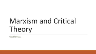 Marxism and Critical
Theory
OWEN BELL
 