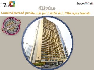 Limited period prelaunch for 2 BHK & 3 BHK apartments
Divino
 