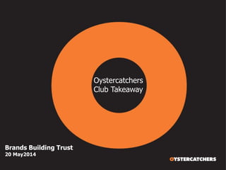 Oystercatchers
Club Takeaway
Brands Building Trust
20 May2014
 