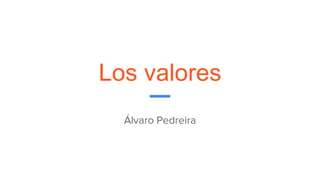 Los valores
Álvaro Pedreira
 