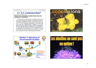 11/11/13 
11 
Abeilles => Agriculture et 
Environnement durables 
Bétail Cultures Jardins Miel 
Prairies & 
fourrages 
Autres services 
écosystémiques 
- Fertilité des sols 
- Contrôle érosion des 
sols 
- Paysages 
Biodiversité 
Flore & faune sauvages 
N. Morison, INRA 
 