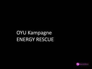 OYU Kampagne 
ENERGY RESCUE  