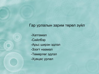 Гар урлалын зарим төрөл зүйл -Хатгамал -Сийлбэр -Арьс ширэн эдлэл -Зээгт наамал -Төмөрлөг эдлэл -Хувцас урлал 