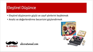 Eleştirel Düşünce
• Eleştirel düşüncenin güçlü ve zayıf yönlerini keşfetmek
• Analiz ve değerlendirme becerisini güçlendirmek
 
