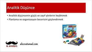 Analitik Düşünce
• Analitik düşüncenin güçlü ve zayıf yönlerini keşfetmek
• Planlama ve organizasyon becerisini güçlendirmek
 