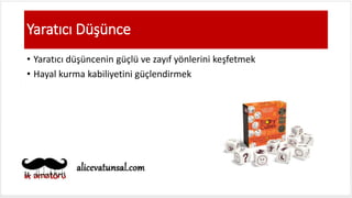 Yaratıcı Düşünce
• Yaratıcı düşüncenin güçlü ve zayıf yönlerini keşfetmek
• Hayal kurma kabiliyetini güçlendirmek
 
