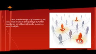 Karar verenlerin diğer düşüncelerle uyumlu
ya da rekabet halinde olduğu sosyal durumları
modelleyen bir yaklaşım olması bu teorinin en
temel özelliğidir.
 