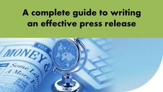 A complete guide to writing 
an effective press release 
 