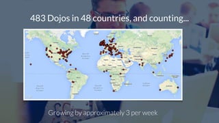483 Dojos in 48 countries, and counting... 
Growing by approximately 3 per week 
 