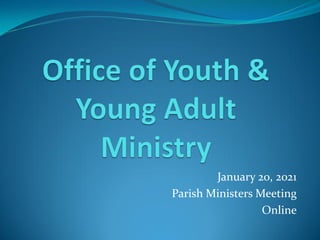 January 20, 2021
Parish Ministers Meeting
Online
 