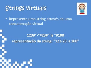 Strings virtuais
• Representa uma string através de uma
  concatenação virtual

           123#"-"#23#" is "#100
   representação da string: "123-23 is 100"
 
