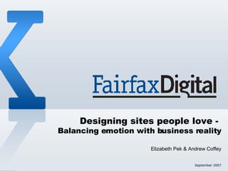 Title goes here June 2007 Designing sites people love -  Balancing emotion with business reality Elizabeth Pek & Andrew Coffey September 2007 