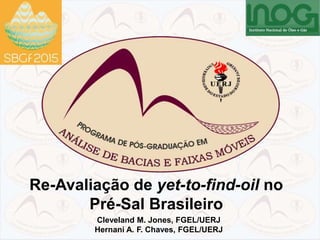 Re-Avaliação de yet-to-find-oil no
Pré-Sal Brasileiro
Cleveland M. Jones, FGEL/UERJ
Hernani A. F. Chaves, FGEL/UERJ
 