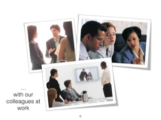 6 
… 
with our 
colleagues at 
work 
 