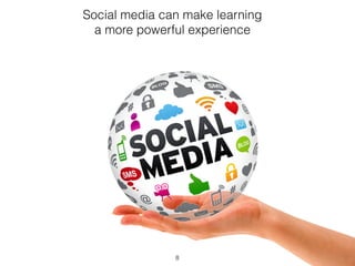 Social media can make learning 
a more powerful experience 
8 
 