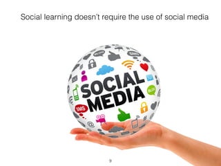 Social learning doesn’t require the use of social media 
9 
 
