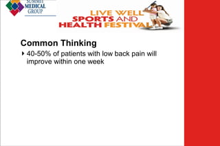 Low Back
Pain
Common Thinking
 40-50% of patients with low back pain will
improve within one week

 