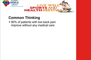 Low Back
Pain
Common Thinking
 90% of patients with low back pain
improve without any medical care

 