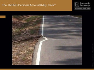 ©2010
Partners
In
Leadership.
ST
Presentation
-
1003A-C-ENG
The TAKING Personal Accountability TrackTM
©2008
Partners
In
Leadership
IP,
LLC.
AT
PPT_Int
-
0508G-E-ENG
The TAKING Personal Accountability TrackTM
 
