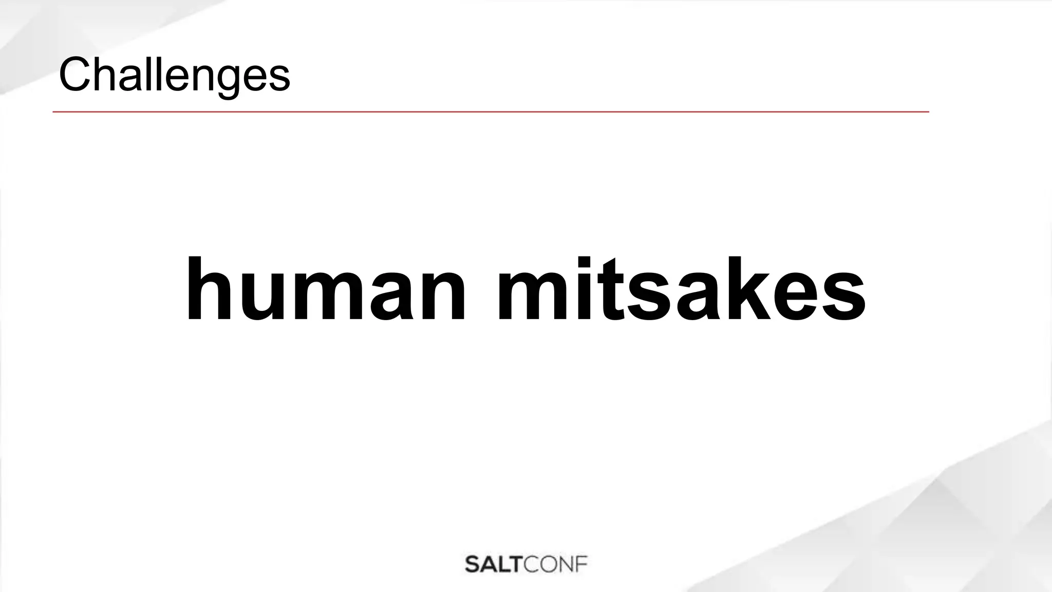 Challenges
human mitsakes
 