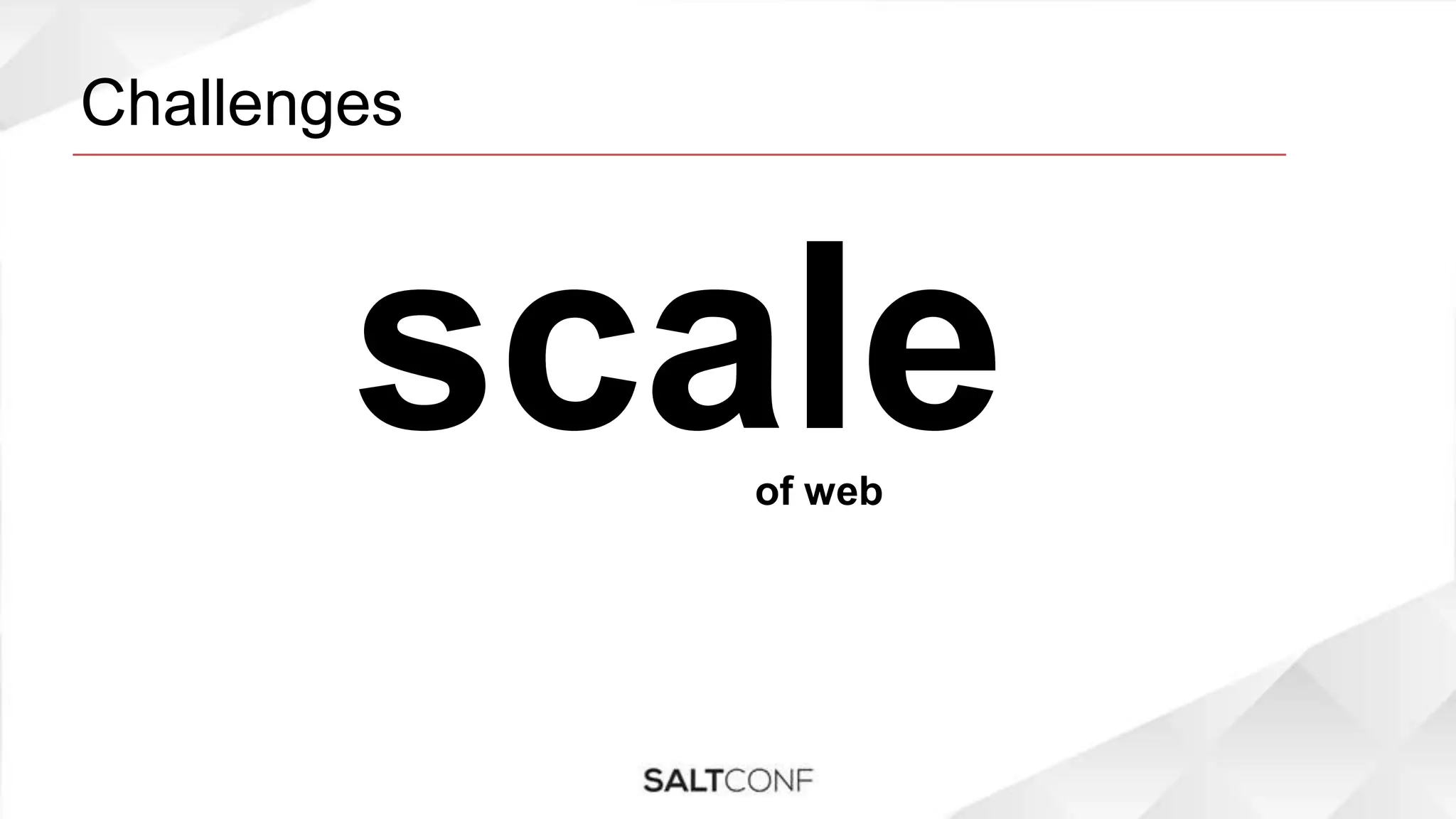Challenges
scaleof web
 