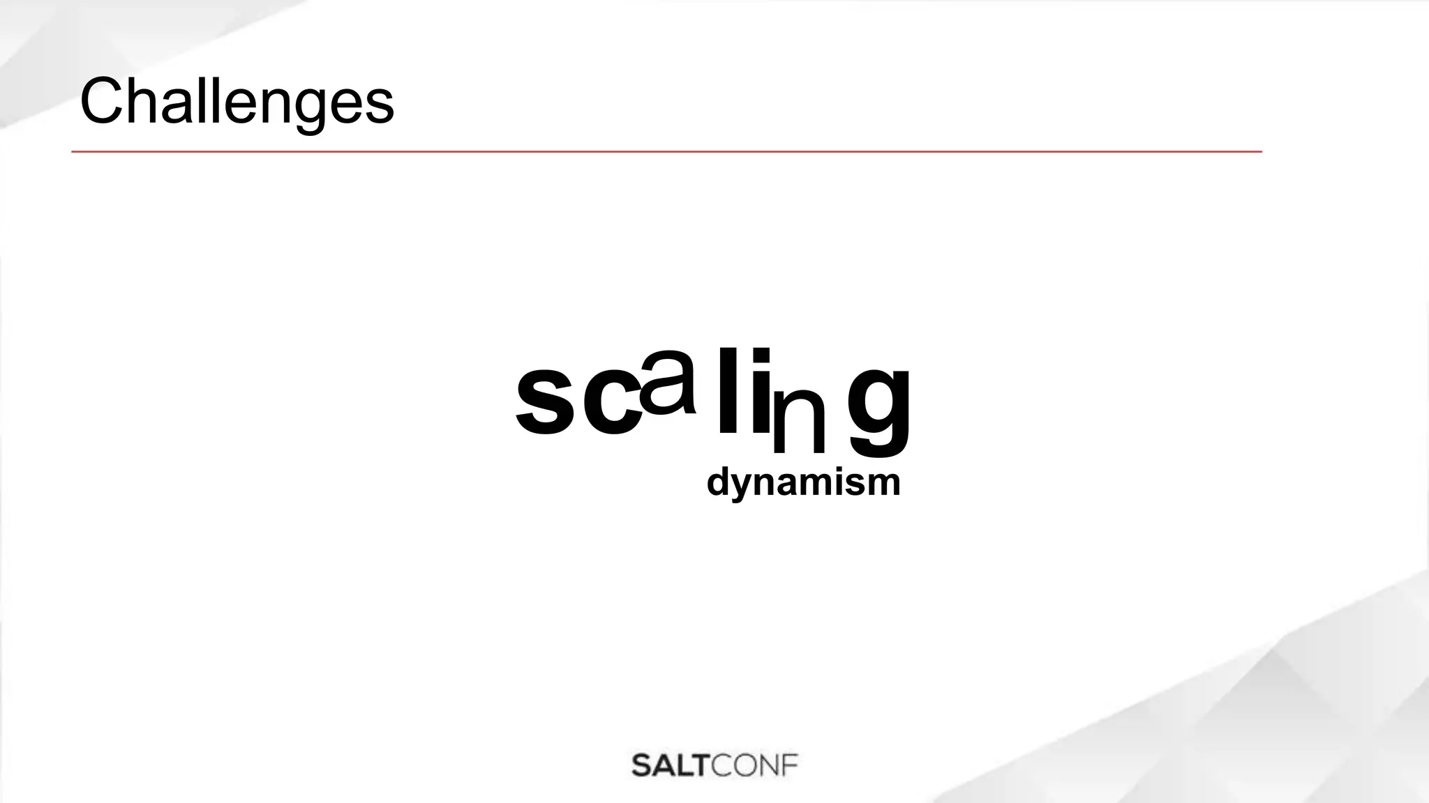 Challenges
sc li g
dynamism
a n
 