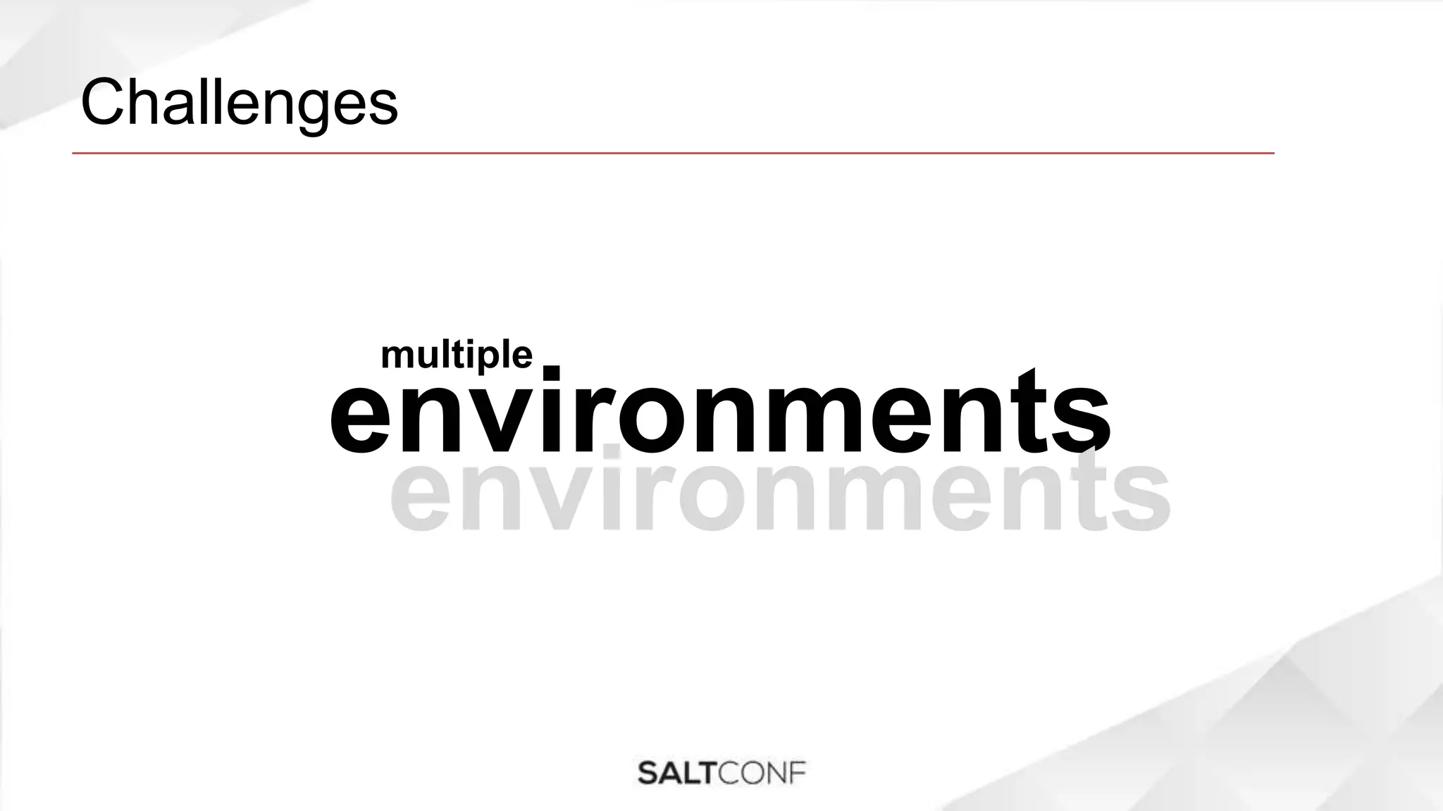 Challenges
environments
multiple
environments
 