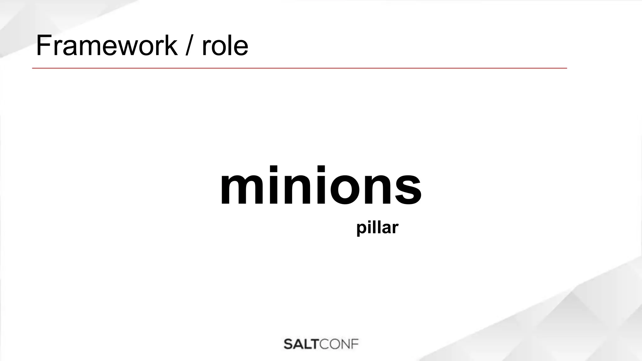 Framework / role
minions
pillar
 