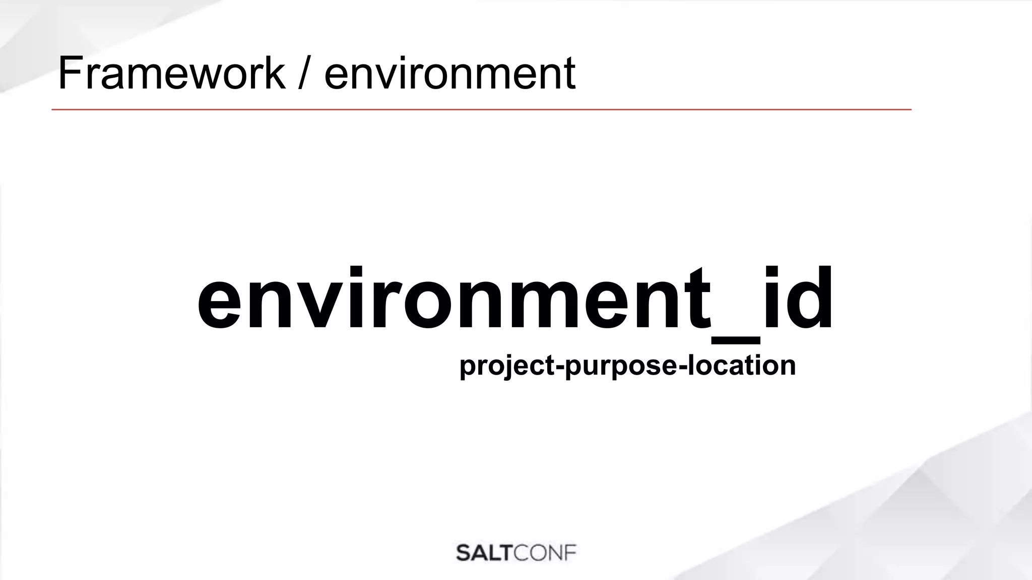 Framework / environment
environment_id
project-purpose-location
 