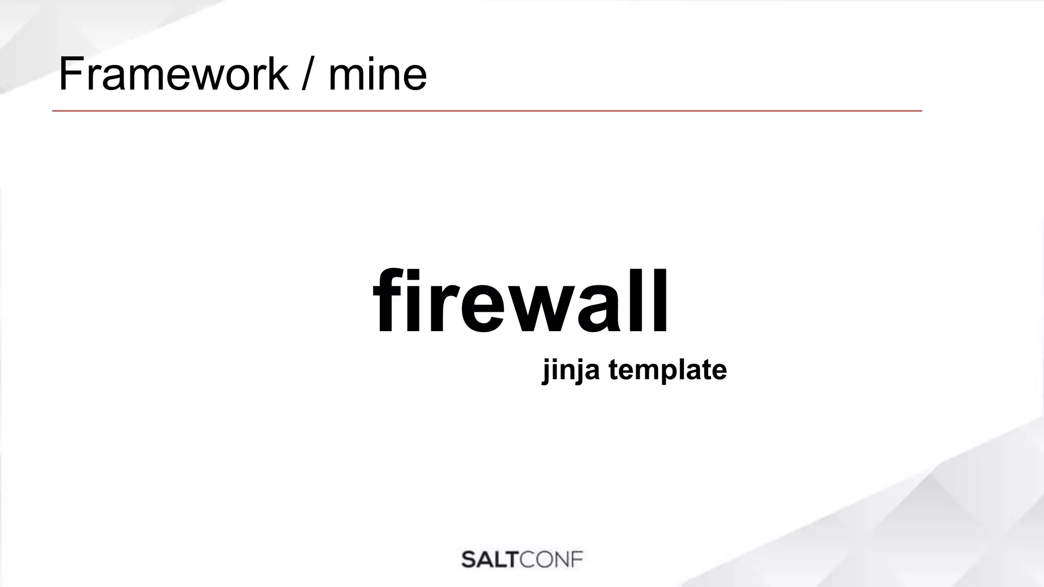 Framework / mine
firewall
jinja template
 