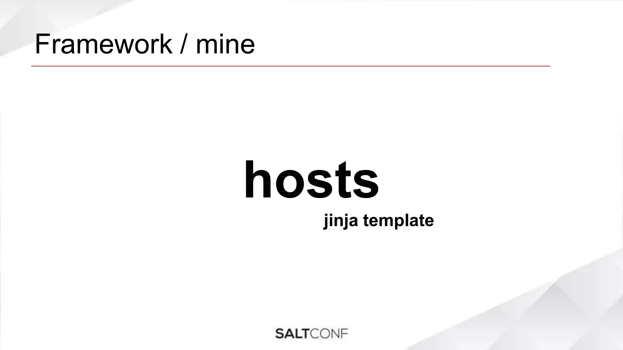 Framework / mine
hosts
jinja template
 