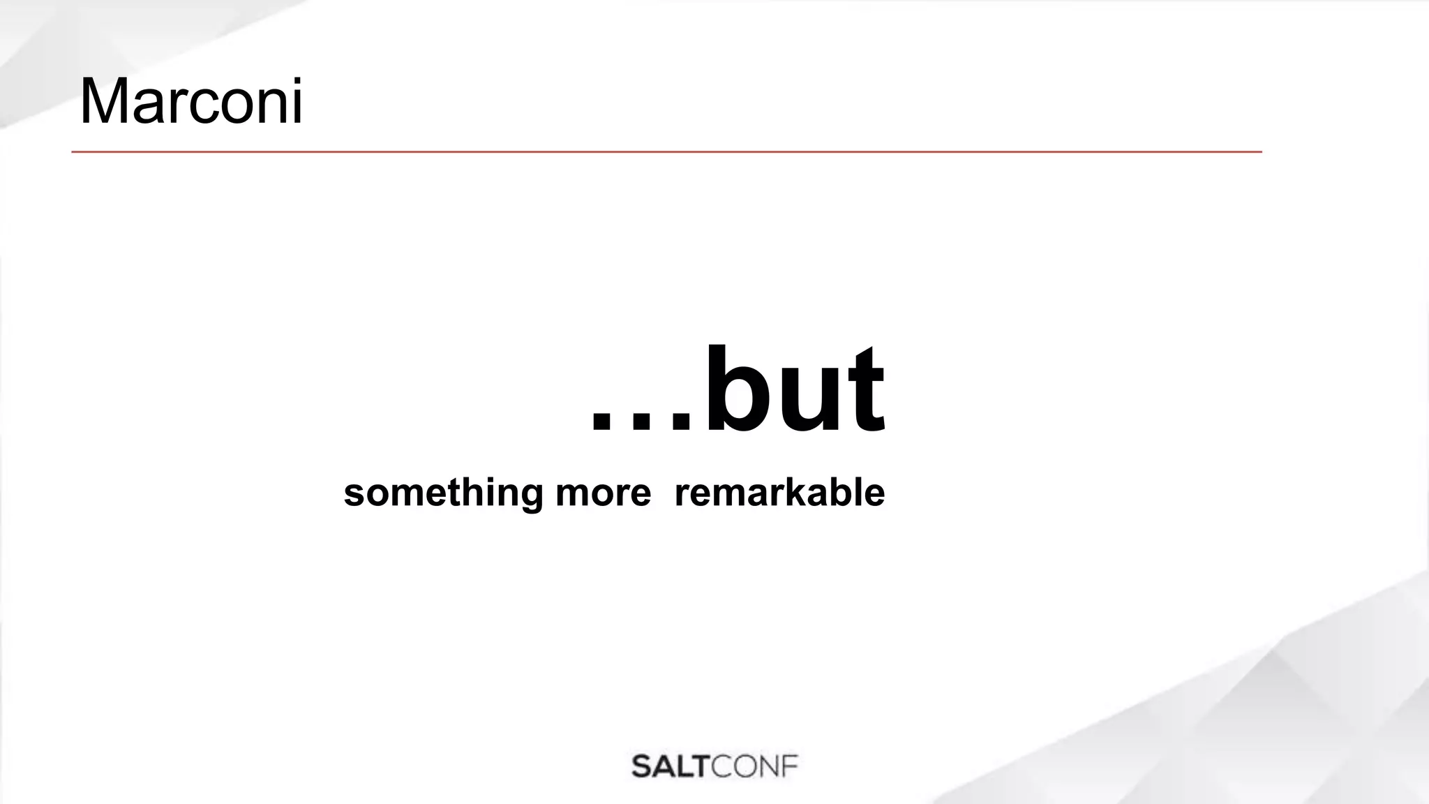 Marconi
…but
something more remarkable
 