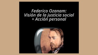 Federico Ozanam:
Visión de la justicia social
+ Acción personal
 