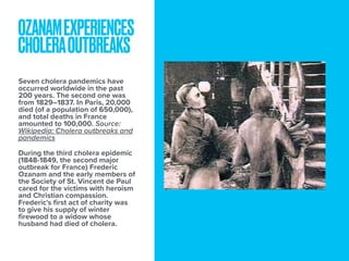 OZANAMEXPERIENCES
CHOLERAOUTBREAKS
Seven cholera pandemics have
occurred worldwide in the past
200 years. The second one w...