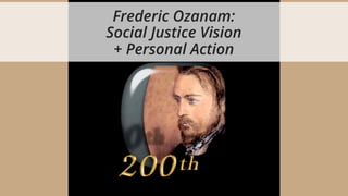 Frederic Ozanam:
Social Justice Vision
+ Personal Action
 