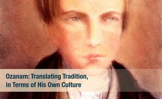 Ozanam: Translating Tradition,
in Terms of His Own Culture
 