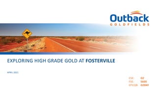 CSE: OZ
FSE: S600
OTCQB: OZBKF
EXPLORING HIGH GRADE GOLD AT FOSTERVILLE
APRIL 2021
 