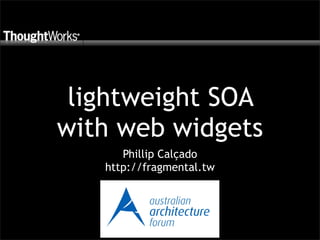lightweight SOA
with web widgets
      Phillip Calçado
   http://fragmental.tw
