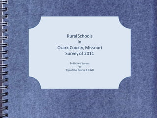Rural Schools In  Ozark County, Missouri Survey of 2011 By Richard Lorenz For Top of the Ozarks R.C.&D 
