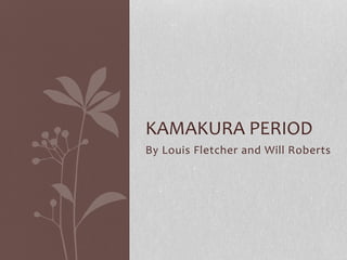 KAMAKURA PERIOD 
By Louis Fletcher and Will Roberts 
 