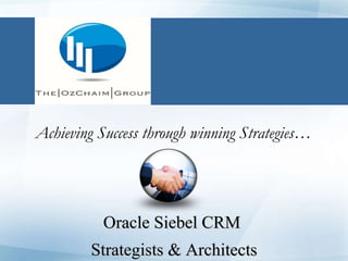 Achieving Success through winning Strategies…  Oracle Siebel CRM  Strategists & Architects 