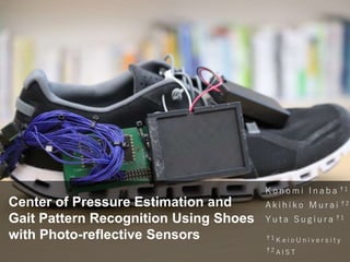 Center of Pressure Estimation and
Gait Pattern Recognition Using Shoes
with Photo-reflective Sensors
K o n o m i I n a b a...