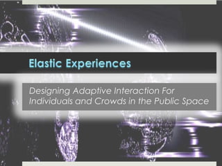 Designing Adaptive Interaction For
Individuals and Crowds in the Public Space
 