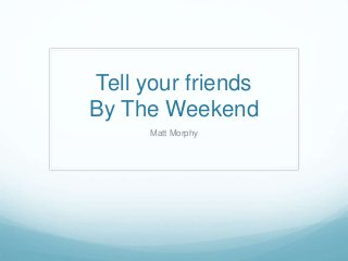 Tell your friends
By The Weekend
Matt Morphy
 