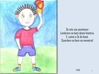 Se isto vos acontecer Lembrem-se bem desta história. E, como o Zé do boné, Guardem-na bem na memória! FIM 